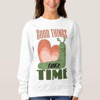 Snail Quote Good Things Take Time Design Sweatshirt