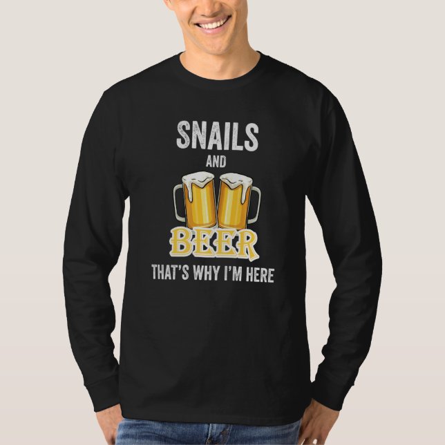 Snails And Beer That's Why I'm Here   T-Shirt (Front)