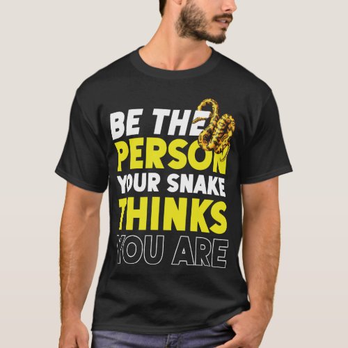 Snake Serpent Be The Person Your Snake Thinks You T_Shirt