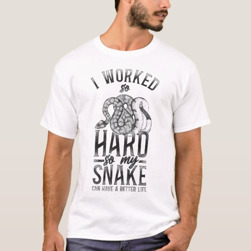 Snake Serpent I Worked Hard So My Snake Can Have A T_Shirt