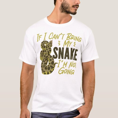 Snake Serpent If I Cant Bring My Snake Im Not T_Shirt