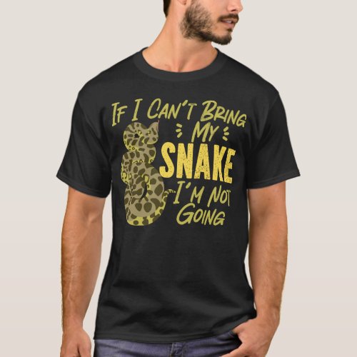 Snake Serpent If I Cant Bring My Snake Im Not T_Shirt