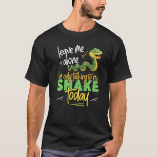 Snake Serpent Leave Me Alone I'm Only Talking To M T-Shirt