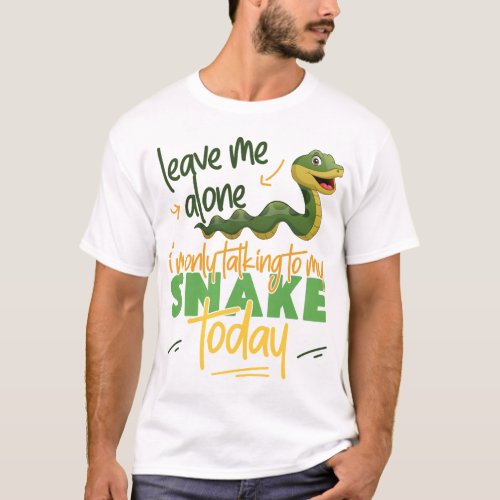 Snake Serpent Leave Me Alone Im Only Talking To T_Shirt