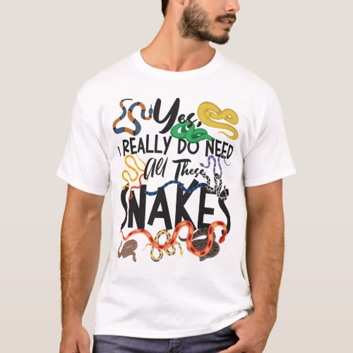 Snake Serpent Yes I Really Do Need All These T_Shirt