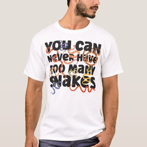 Snake Serpent You Can Never Have Too Many Snakes T_Shirt