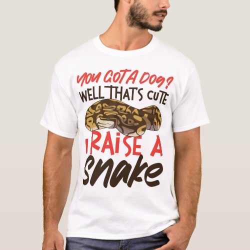 Snake Serpent You Got A Dog Well Thats Cute I T_Shirt