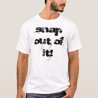 snap out of it! T-Shirt