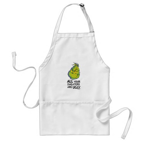 Snarky Grinch  All Your Sweaters Are Ugly Adult Apron