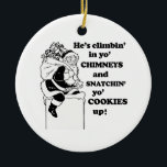 Snatchin' yo cookies up ceramic ornament<br><div class="desc">Shirtuosity.com: Holiday Humor Tees and Holiday Gifts. Find the Funniest Holiday Gifts including tees,  cards,  ornaments,  plates,  coasters,  hoodies,  stickers,  mugs,  buttons,  magnets,  hats,  bags and more from: http://www.Shirtuosity.com</div>