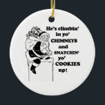 Snatchin' yo cookies up ceramic ornament<br><div class="desc">Shirtuosity.com: Holiday Humor Tees and Holiday Gifts. Find the Funniest Holiday Gifts including tees,  cards,  ornaments,  plates,  coasters,  hoodies,  stickers,  mugs,  buttons,  magnets,  hats,  bags and more from: http://www.Shirtuosity.com</div>