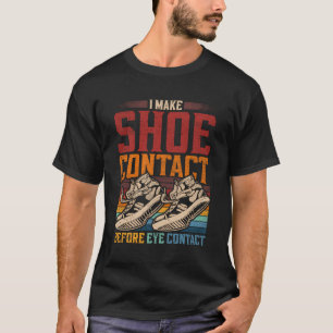 Sneaker Addict I Make Shoe Contact Before Eye Cont T-Shirt