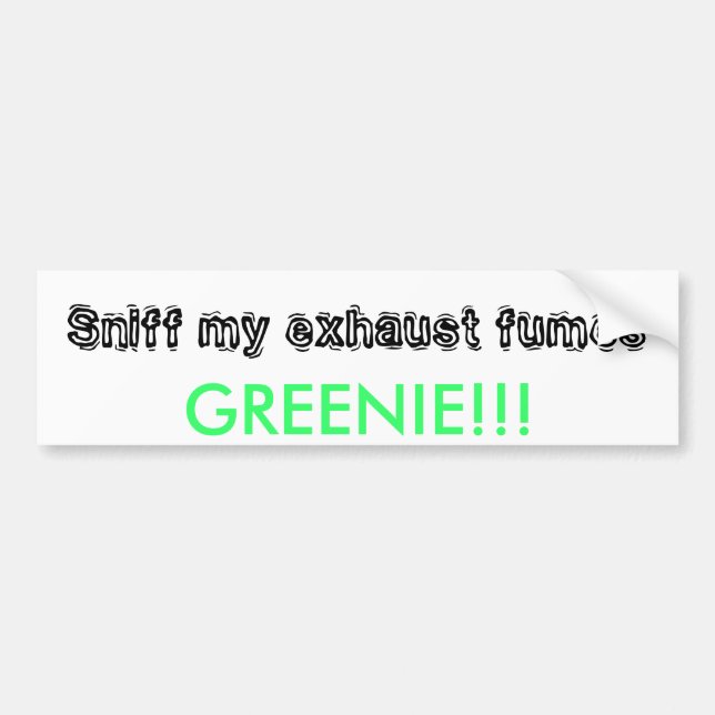 Sniff my exhaust fumes, GREENIE!!! Bumper Sticker (Front)