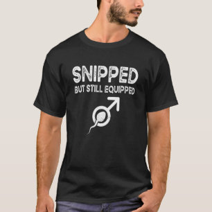 Snipped But Still Equipped Adult Humor Vasectomy T-Shirt