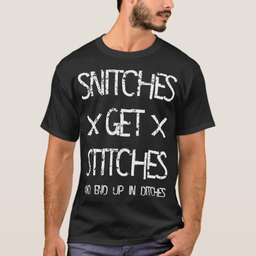 Snitches Get Stitches And End Up In Ditches Funny T_Shirt
