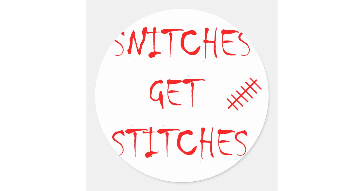 Snitches Get Stitches Classic Round Sticker Zazzle