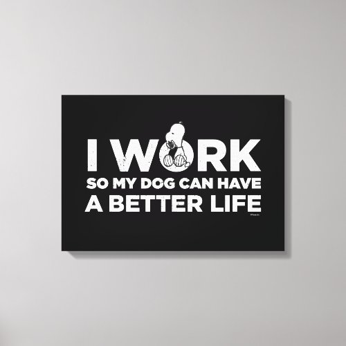 Snoopy _ I Work So My Dog Can Have A Better Life 2 Canvas Print