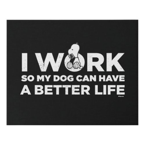 Snoopy _ I Work So My Dog Can Have A Better Life 2 Faux Canvas Print