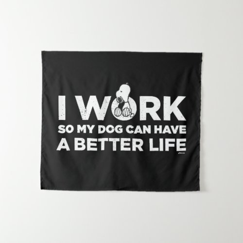 Snoopy _ I Work So My Dog Can Have A Better Life 2 Tapestry
