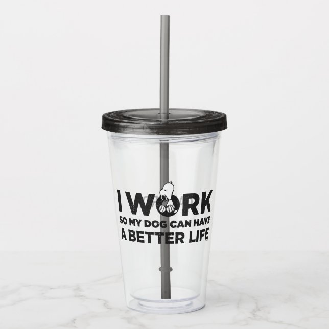 Snoopy - I Work So My Dog Can Have A Better Life Acrylic Tumbler (Front)