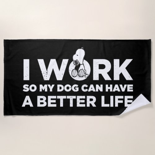 Snoopy _ I Work So My Dog Can Have A Better Life Beach Towel