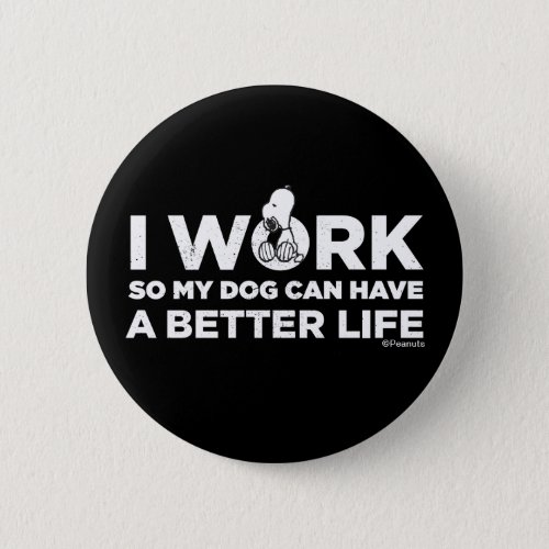 Snoopy _ I Work So My Dog Can Have A Better Life Button