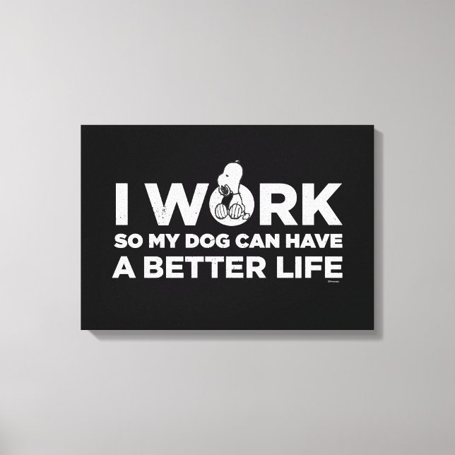 Snoopy - I Work So My Dog Can Have A Better Life Canvas Print (Front)