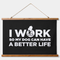 Snoopy - I Work So My Dog Can Have A Better Life