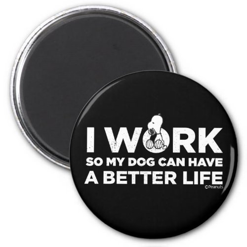 Snoopy _ I Work So My Dog Can Have A Better Life Magnet