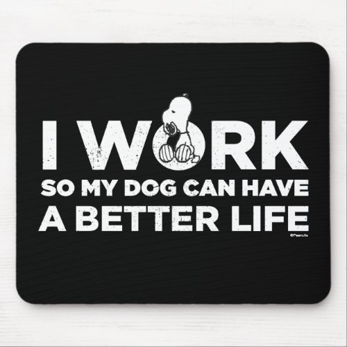 Snoopy _ I Work So My Dog Can Have A Better Life Mouse Pad