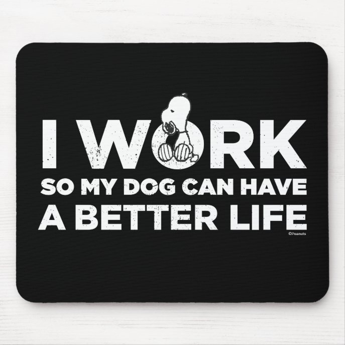 Snoopy - I Work So My Dog Can Have A Better Life Mouse Pad