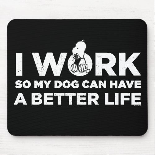 Snoopy _ I Work So My Dog Can Have A Better Life Mouse Pad