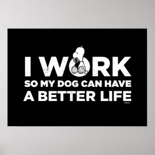 Snoopy - I Work So My Dog Can Have A Better Life Poster
