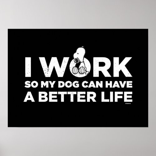 Snoopy _ I Work So My Dog Can Have A Better Life Poster
