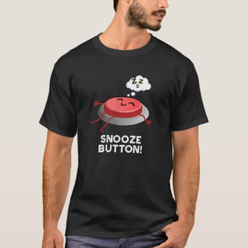 Snooze Button Funny Sleeping Pun Dark BG T_Shirt
