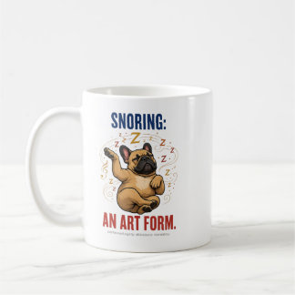 Snoring Is An Art Form Funny Frenchie Humor Coffee Mug