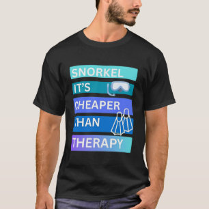 Snorkel its cheaper than therapy T-Shirt