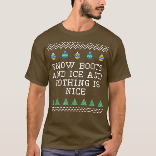 Snow Boots and Ice and Nothing is Nice Christmas R T_Shirt