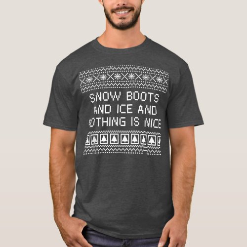 Snow Boots and Ice and Nothing is Nice Christmas R T_Shirt