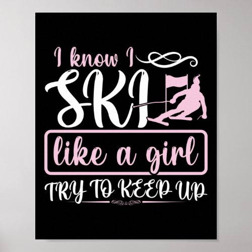 Snow I Know I Ski Like A Girl Try To Keep Up Poster