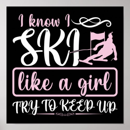 Snow I Know I Ski Like A Girl Try To Keep Up Poster