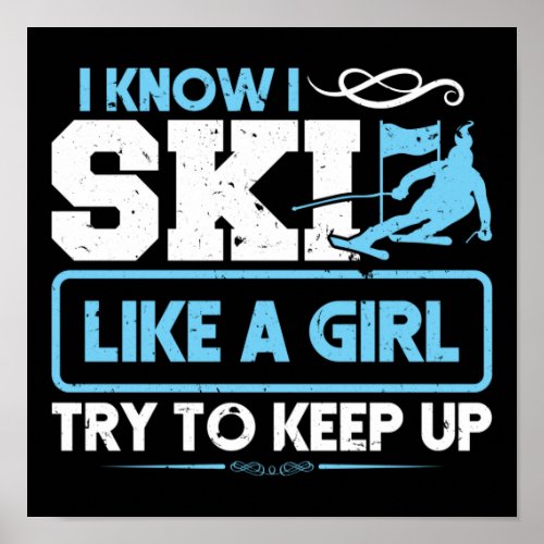 Snow I Know I Ski Like A Girl Try To Keep Up Poster