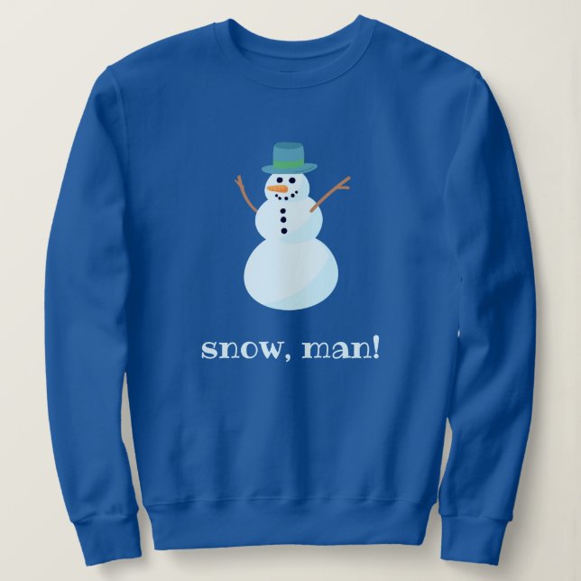 "Snow, Man!" Snowman Sweatshirt (Design Front)