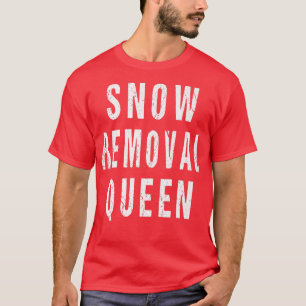 Snow Removal Queen Snowplow Driver Operator Remove T-Shirt