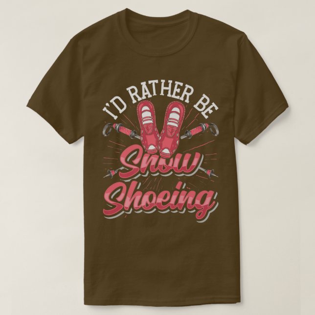Snow Shoe Hiking I'D Rather Be Snow Shoeing  T-Shirt (Design Front)
