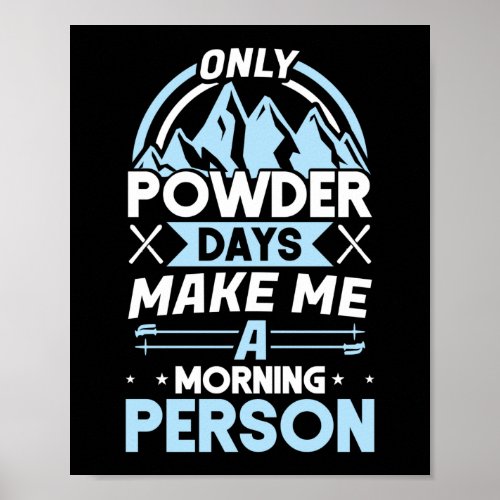 Snow Ski Only Powder Days Make Me A Morning Person Poster