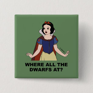 Snow White   Where all the Dwarfs at? Button