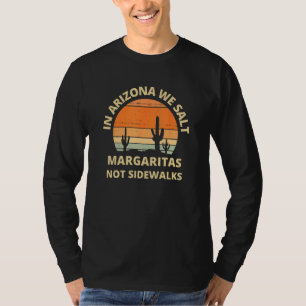 Snowbird In Arizona we Salt Margaritas not Sidewal T-Shirt