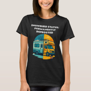 Snowbird Status Permanently Defrosted Rv Camng Ret T-Shirt