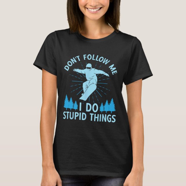 Snowboard Don't Follow Me I Do Stupid Things Snowb T-Shirt (Front)